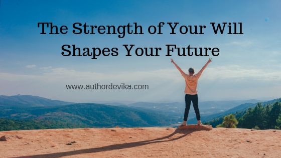 Will Power: The Strength of Your Will Shapes Your Future