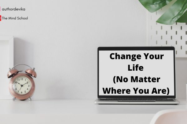 Change Your Life (No Matter Where You Are)
